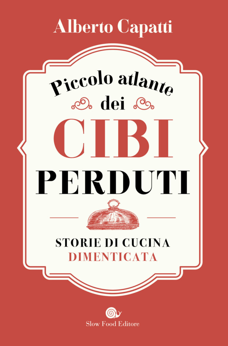 Piccolo atlante dei cibi perduti:  Slow Food Editore presenta il nuovo libro di Alberto Capatti